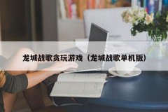 龙城战歌贪玩游戏（龙城战歌单机版）